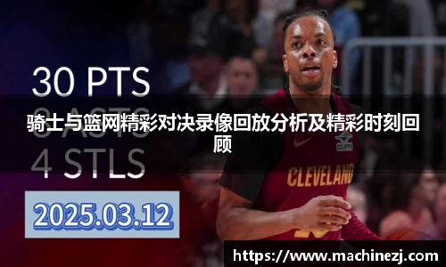 骑士与篮网精彩对决录像回放分析及精彩时刻回顾