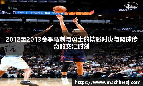 2012至2013赛季马刺与勇士的精彩对决与篮球传奇的交汇时刻