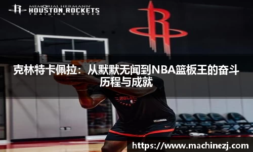 克林特卡佩拉：从默默无闻到NBA篮板王的奋斗历程与成就