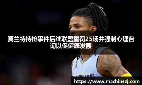 莫兰特持枪事件后续联盟重罚25场并强制心理咨询以促健康发展