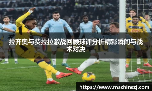 拉齐奥与费拉拉激战回顾球评分析精彩瞬间与战术对决