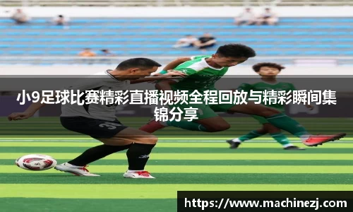 小9足球比赛精彩直播视频全程回放与精彩瞬间集锦分享